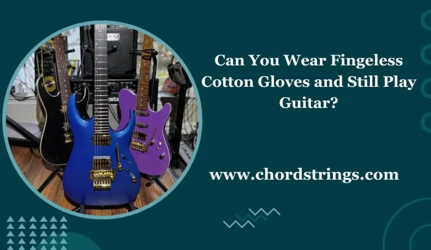 Can You Wear Fingerless Cotton Gloves and Still Play Guitar?